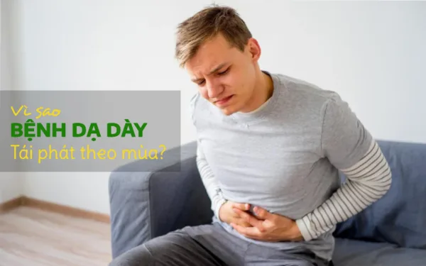 Vì sao bệnh dạ dày thường tái phát theo mùa?